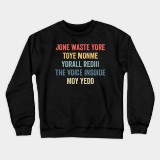 JONE WASTE YORE TOYE MONME YORALL REDIII THE VOICE INSOIDE MOYE YEDD Crewneck Sweatshirt